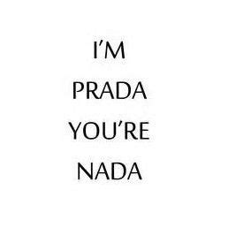 i am prada you're nada|110 I’m prada you’re nada ideas .